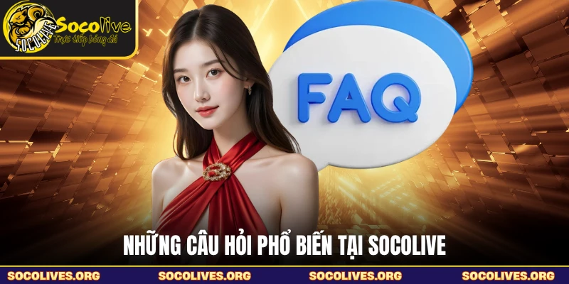 Những câu hỏi phổ biến tại SOCOLIVE