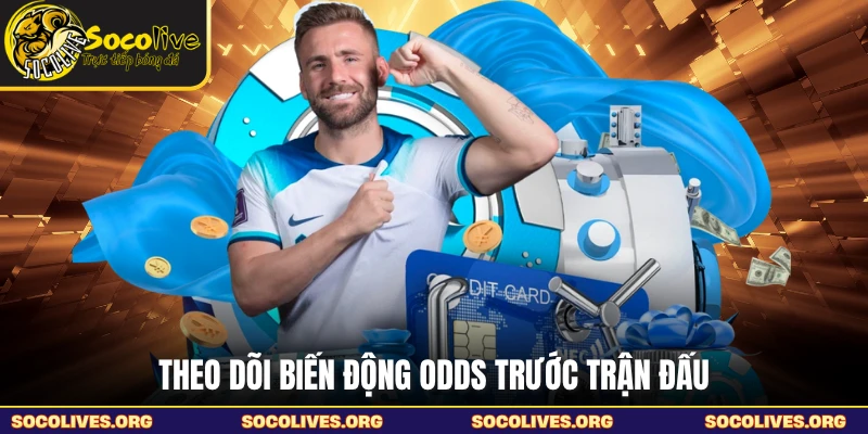 Theo dõi biến động odds trước trận đấu