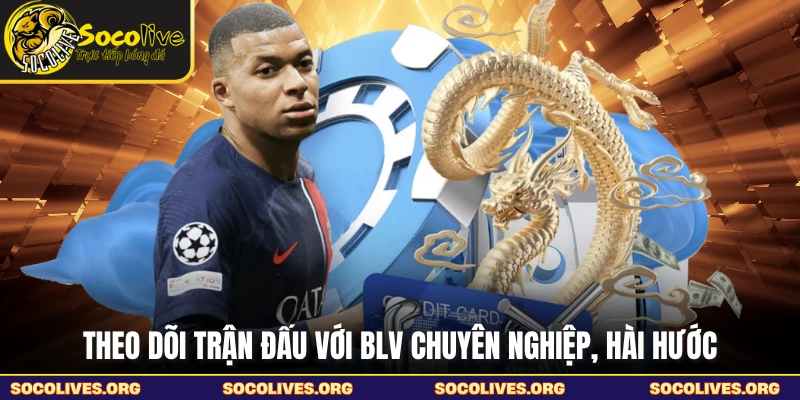 Theo dõi trận đấu với BLV chuyên nghiệp, hài hước